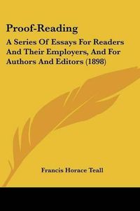 Cover image for Proof-Reading: A Series of Essays for Readers and Their Employers, and for Authors and Editors (1898)