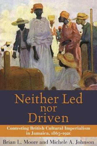 Neither Led Nor Driven: Confesting British Cultural Imperialism in Jamaica,1865-1920