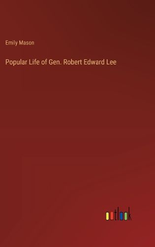 Popular Life of Gen. Robert Edward Lee