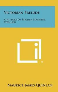 Cover image for Victorian Prelude: A History of English Manners, 1700-1830