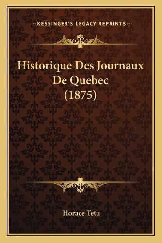 Cover image for Historique Des Journaux de Quebec (1875)