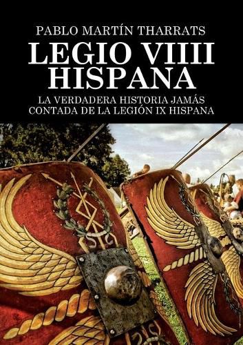 Cover image for Legio VIIII Hispana La verdadera historia jamas contada de la Legion IX Hispana