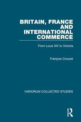 Cover image for Britain, France and International Commerce: From Louis XIV to Victoria