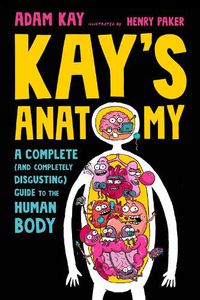 Cover image for Kay's Anatomy: A Complete (and Completely Disgusting) Guide to the Human Body