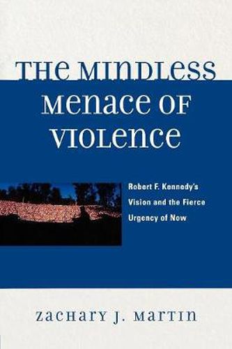 Cover image for The Mindless Menace of Violence: Robert F. Kennedy's Vision and the Fierce Urgency of Now