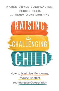 Cover image for Raising the Challenging Child - How to Minimize Meltdowns, Reduce Conflict, and Increase Cooperation