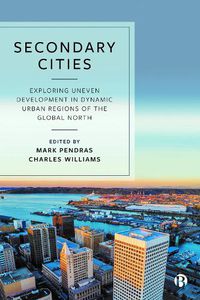 Cover image for Secondary Cities: Exploring Uneven Development in Dynamic Urban Regions of the Global North