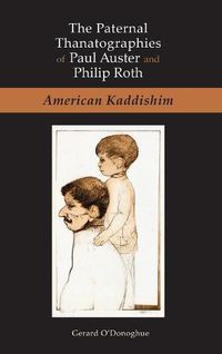 Cover image for The Paternal Thanatographies of Paul Auster and Philip Roth: American Kaddishim