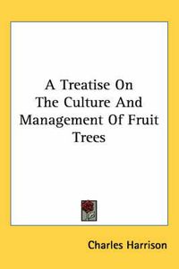 Cover image for A Treatise on the Culture and Management of Fruit Trees