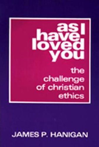 Cover image for As I Have Loved You: The Challenge of Christian Ethics