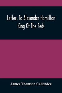 Cover image for Letters To Alexander Hamilton: King Of The Feds
