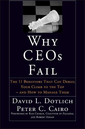 Why CEOs Fail: The 11 Behaviors That Can Derail Your Climb to the Top and How to Manage Them