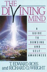 Cover image for The Divining Mind: A Guide to Dowsing and Self-Awareness