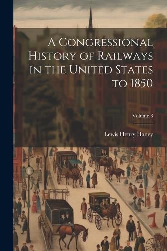 Cover image for A Congressional History of Railways in the United States to 1850; Volume 3