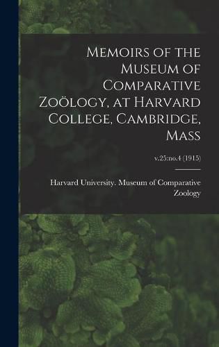 Cover image for Memoirs of the Museum of Comparative Zooelogy, at Harvard College, Cambridge, Mass; v.25: no.4 (1915)