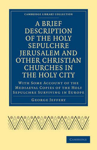 Cover image for A Brief Description of the Holy Sepulchre Jerusalem and Other Christian Churches in the Holy City: With Some Account of the Mediaeval Copies of the Holy Sepulchre Surviving in Europe