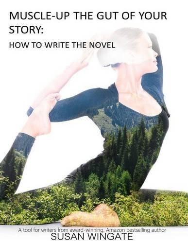 Cover image for Muscle-Up the Gut of Your Story: How to Write the Novel