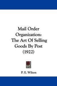 Cover image for Mail Order Organization: The Art of Selling Goods by Post (1922)