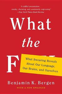 Cover image for What the F: What Swearing Reveals about Our Language, Our Brains, and Ourselves