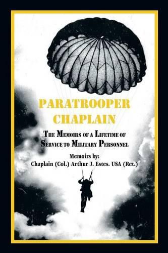 Paratrooper Chaplain: The Memoirs of a Lifetime of Service to Military Personnel