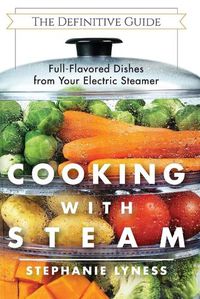 Cover image for Cooking With Steam: Spectacular Full-Flavored Low-Fat Dishes from Your Electric Steamer