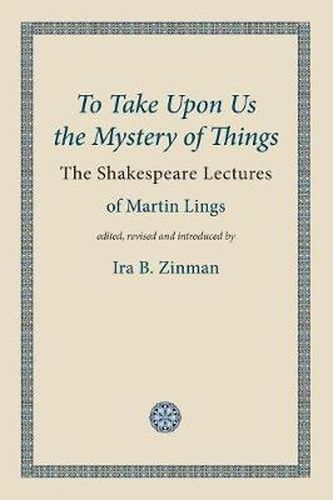 Cover image for To Take Upon Us the Mystery of Things: The Shakespeare Lectures