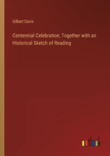 Cover image for Centennial Celebration, Together with an Historical Sketch of Reading