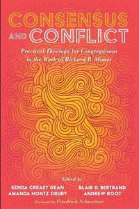 Cover image for Consensus and Conflict: Practical Theology for Congregations in the Work of Richard R. Osmer