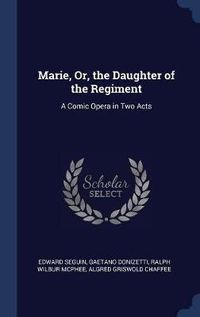 Cover image for Marie, Or, the Daughter of the Regiment: A Comic Opera in Two Acts