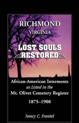 Cover image for Richmond, Virginia Lost Souls: Restored African-American Interments as Listed in the Mt. Olivet Cemetery Register, 1875-1908