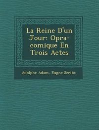 Cover image for La Reine D'Un Jour: Op Ra-Comique En Trois Actes