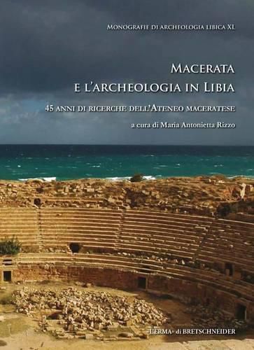 Macerata E l'Archeologia in Libia: 45 Anni Di Ricerche Dell'ateneo Maceratese