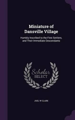 Cover image for Miniature of Dansville Village: Humbly Inscribed to the First Settlers, and Their Immediate Descendants