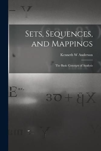 Cover image for Sets, Sequences, and Mappings: the Basic Concepts of Analysis