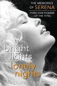 Cover image for Bright Lights, Lonely Nights - The Memories of Serena, Porn Star Pioneer of the 1970s