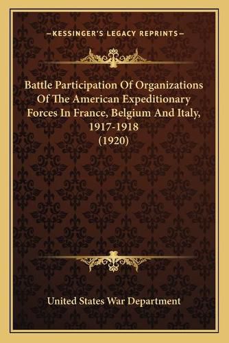 Battle Participation of Organizations of the American Expeditionary Forces in France, Belgium and Italy, 1917-1918 (1920)