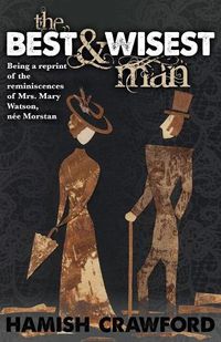 Cover image for The Best and Wisest Man: Being a Reprint of the Reminiscences of Mrs. Mary Watson, Nee Morstan