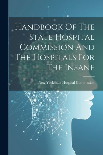 Cover image for Handbook Of The State Hospital Commission And The Hospitals For The Insane