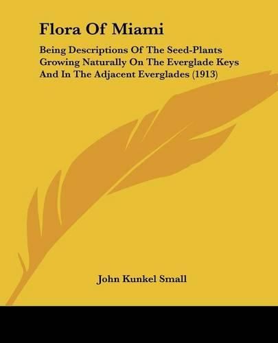 Cover image for Flora of Miami: Being Descriptions of the Seed-Plants Growing Naturally on the Everglade Keys and in the Adjacent Everglades (1913)
