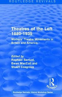 Cover image for Routledge Revivals: Theatres of the Left 1880-1935 (1985): Workers' Theatre Movements in Britain and America