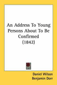 Cover image for An Address to Young Persons about to Be Confirmed (1842)