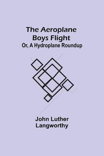 Cover image for The Aeroplane Boys Flight; Or, A Hydroplane Roundup