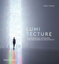 Cover image for Lumitecture: Illuminating Interiors for Designers & Architects