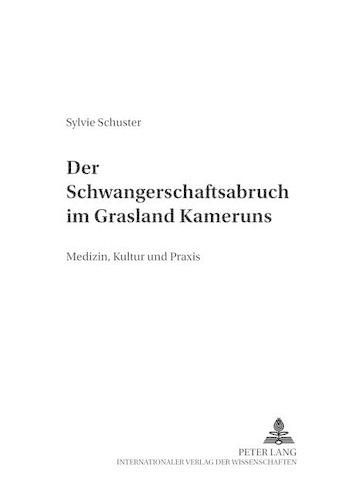 Der Schwangerschaftsabbruch Im Grasland Kameruns: Medizin, Kultur Und Praxis