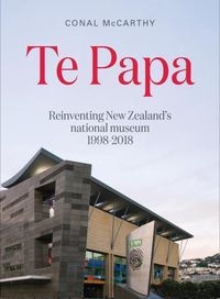 Cover image for Te Papa: Reinventing New Zealand's National Museum 1998-2018