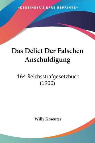 Cover image for Das Delict Der Falschen Anschuldigung: 164 Reichsstrafgesetzbuch (1900)