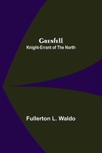 Cover image for Grenfell: Knight-Errant of the North