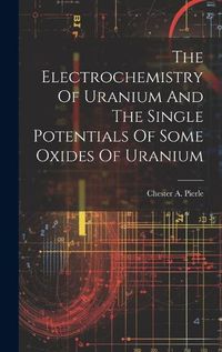 Cover image for The Electrochemistry Of Uranium And The Single Potentials Of Some Oxides Of Uranium