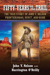 Cover image for Fifty Years On the Trail: The True Story of John Y. Nelson, Frontiersman, Scout, and Guide