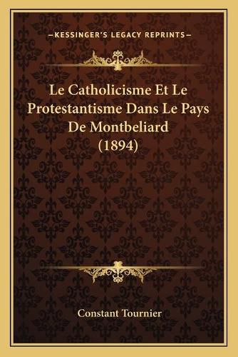 Le Catholicisme Et Le Protestantisme Dans Le Pays de Montbeliard (1894)